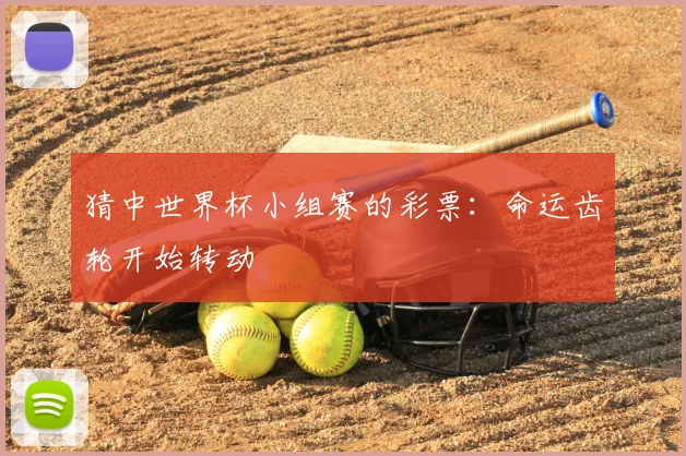 猜中世界杯小组赛的彩票:命运齿轮开始转动