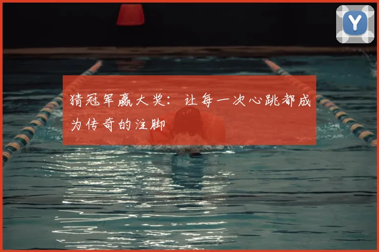 猜冠军赢大奖:让每一次心跳都成为传奇的注脚