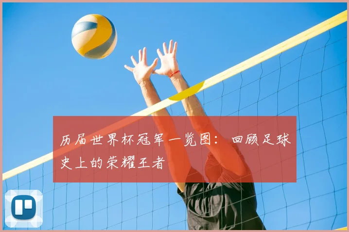 历届世界杯冠军一览图：回顾足球史上的荣耀王者