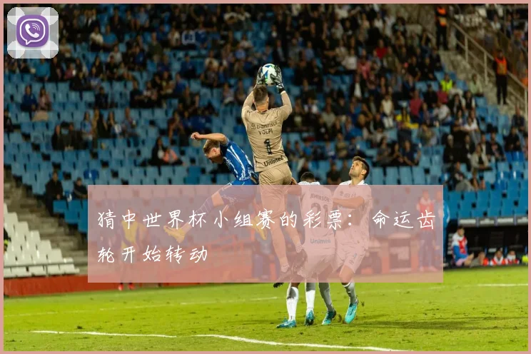 猜中世界杯小组赛的彩票：命运齿轮开始转动